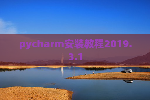 pycharm安装教程2019.3.1 pycharm安装教程2019.3.1